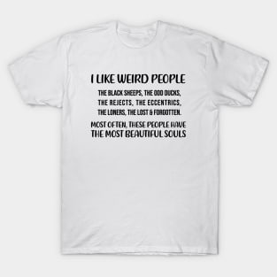 I like weird people. The black sheep, the odd ducks Quote T-Shirt